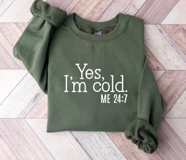 Yes I’m Cold, ME 24:7 - perfect winter sweatshirt or hoodie